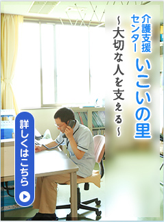 介護支援センター いこいの里　～大切な人を支える～［詳しくはこちら］